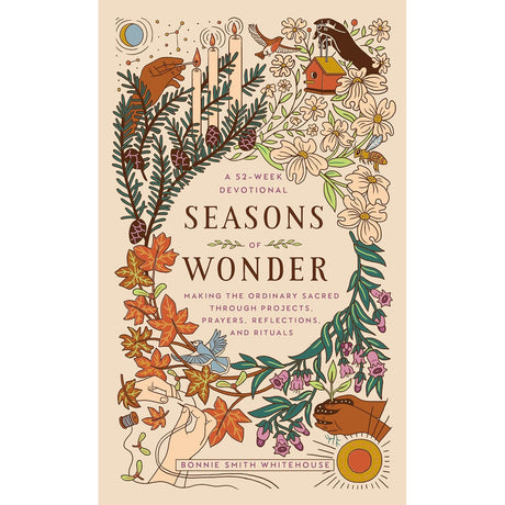 Seasons of Wonder: Making the Ordinary Sacred Through Projects, Prayers, Reflections, and Rituals: A 52-week devotional (Hardcover) by Bonnie Smith Whitehouse - Magick Magick.com