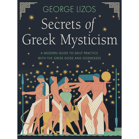 Secrets of Greek Mysticism: A Modern Guide to Daily Practice with the Greek Gods and Goddesses by George Lizos - Magick Magick.com