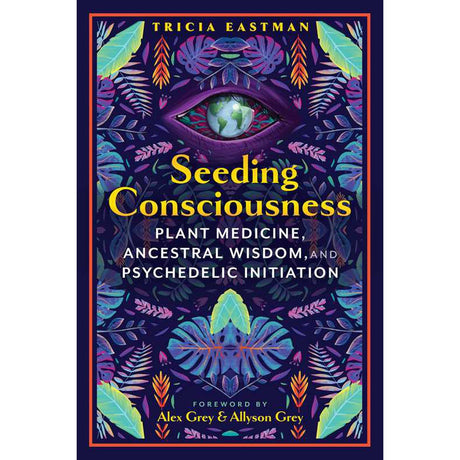 Seeding Consciousness by Tricia Eastman, Alex Grey - Magick Magick.com