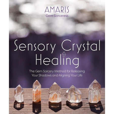 Sensory Crystal Healing: Gem Sorcery to Improve Your Wellbeing and Mindset by Amaris - Magick Magick.com