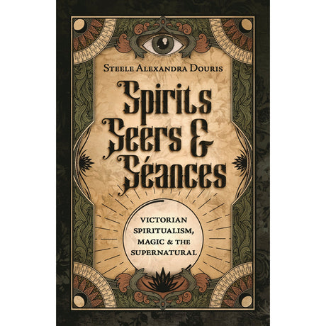 Spirits, Seers & Seances by Steele Alexandra Douris - Magick Magick.com