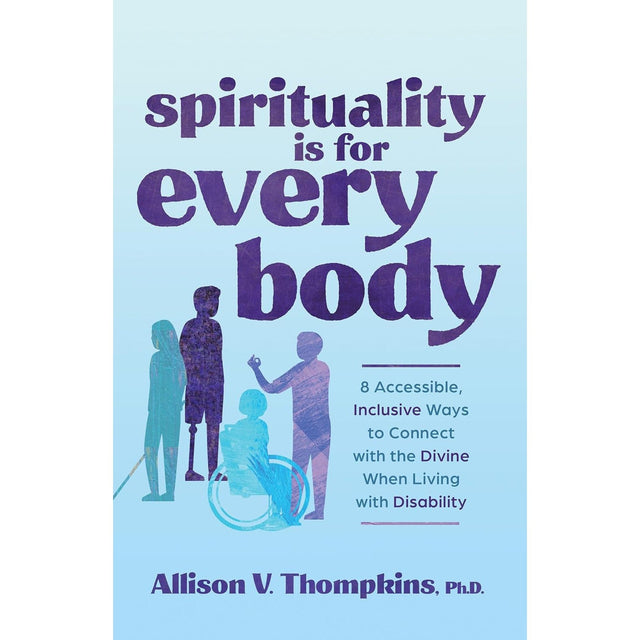 Spirituality Is for Every Body: 8 Accessible, Inclusive Ways to Connect with the Divine When Living with Disability by Allison V. Thompkins - Magick Magick.com