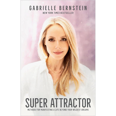Super Attractor: Methods for Manifesting a Life beyond Your Wildest Dreams by Gabrielle Bernstein - Magick Magick.com