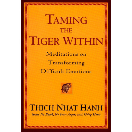 Taming the Tiger Within: Meditations on Transforming Difficult Emotions by Thich Nhat Hanh - Magick Magick.com