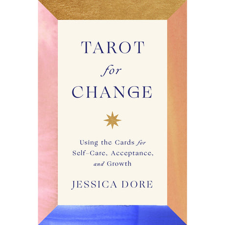 Tarot for Change: Using the Cards for Self-Care, Acceptance, and Growth (Hardcover) by Jessica Dore - Magick Magick.com