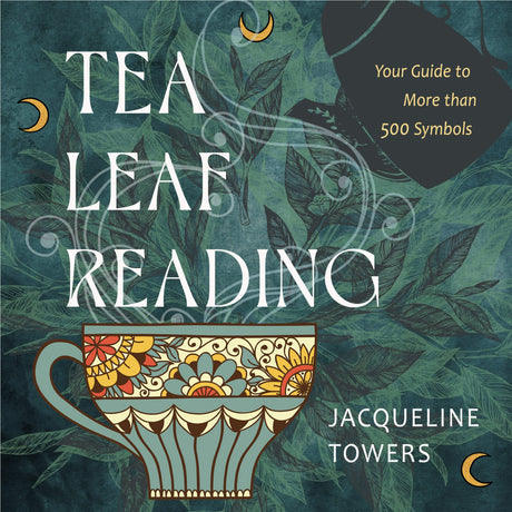 Tea Leaf Reading: Your Guide to More Than 500 Symbols by Jacqueline Towers - Magick Magick.com