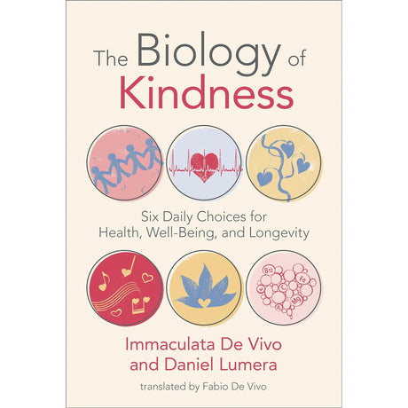 The Biology of Kindness: Six Daily Choices for Health, Well-Being, and Longevity by Immaculata De Vivo, Daniel Lumera - Magick Magick.com