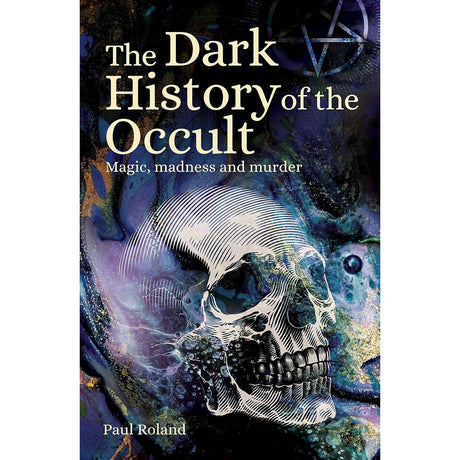 The Dark History of the Occult: Magic, Madness and Murder by Paul Roland - Magick Magick.com
