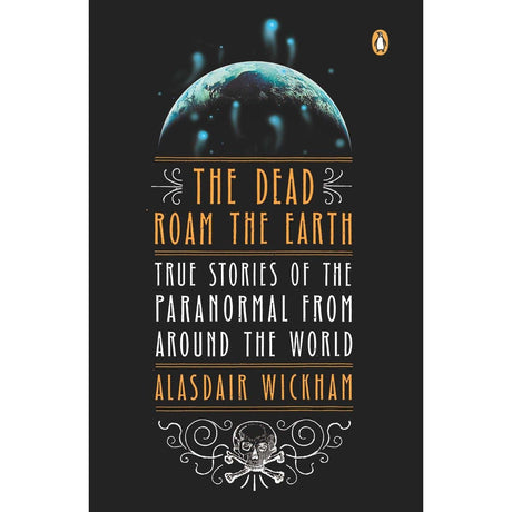 The Dead Roam the Earth: True Stories of the Paranormal from Around the World by Alasdair Wickham - Magick Magick.com
