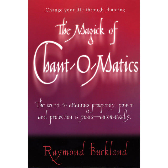 The Magick of Chant-O-Matics: Change Your Life Through Chanting by Raymond Buckland - Magick Magick.com