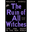 The Ruin of All Witches: Life and Death in the New World (Hardcover) by Malcolm Gaskill - Magick Magick.com