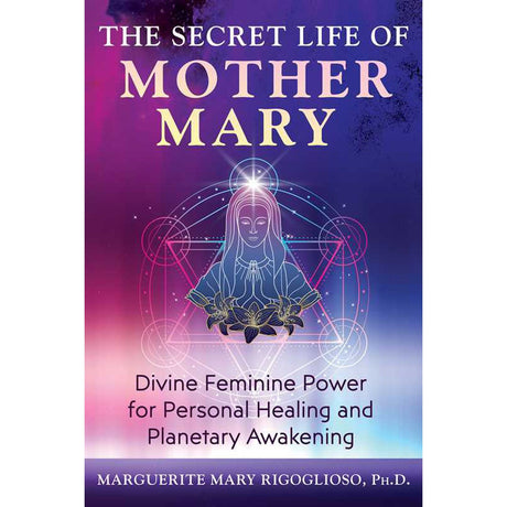 The Secret Life of Mother Mary by Marguerite Mary Rigoglioso - Magick Magick.com