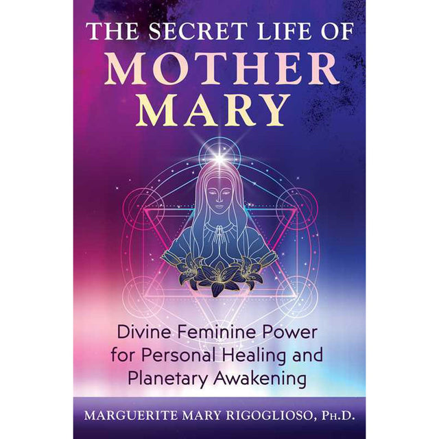 The Secret Life of Mother Mary by Marguerite Mary Rigoglioso - Magick Magick.com