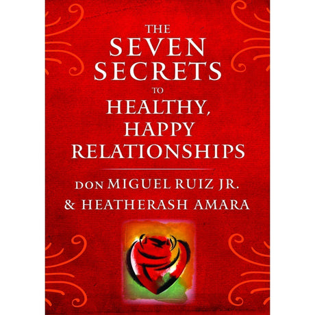 The Seven Secrets to Healthy, Happy Relationships by Don Miguel Ruiz, Jr. - Magick Magick.com