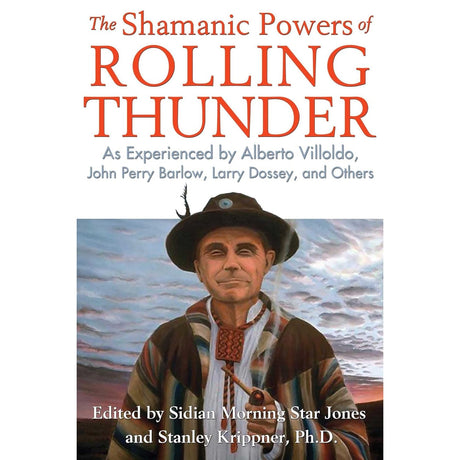 The Shamanic Powers of Rolling Thunder: As Experienced by Alberto Villoldo, John Perry Barlow, Larry Dossey, and Others by Sidian Morning Star Jones, Stanley Krippner Ph.D. - Magick Magick.com