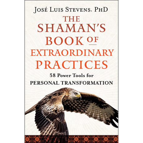 The Shaman's Book of Extraordinary Practices by José Luis Stevens, PhD - Magick Magick.com