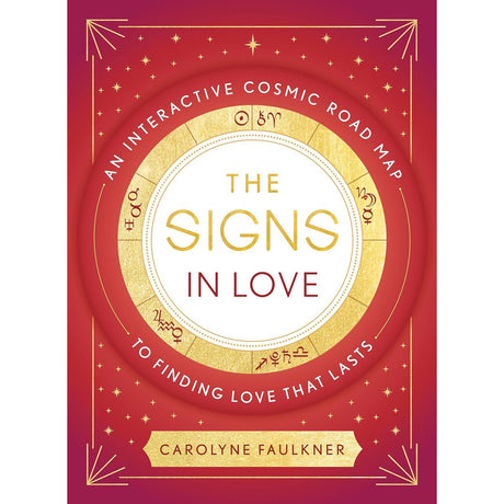 The Signs in Love: An Interactive Cosmic Road Map to Finding Love That Lasts by Carolyne Faulkner - Magick Magick.com