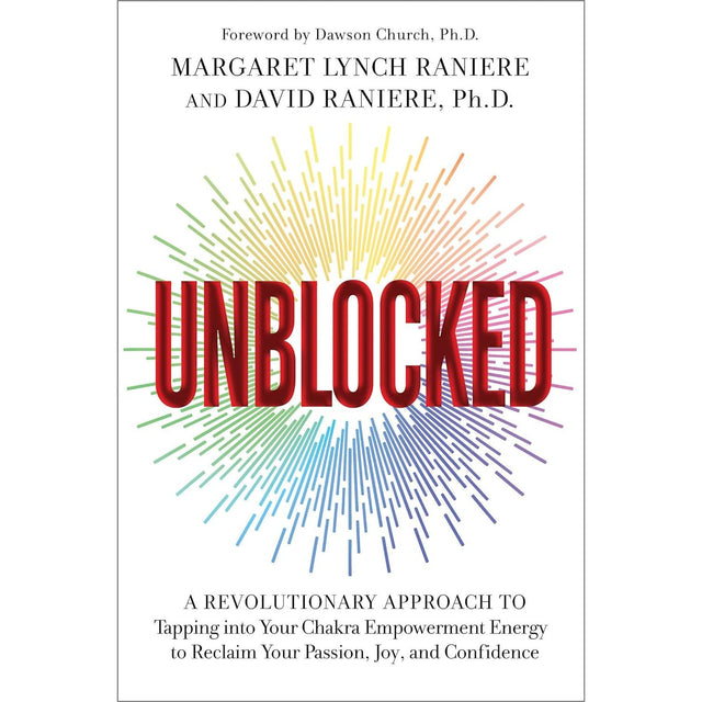Unblocked: A Revolutionary Approach to Tapping into Your Chakra Empowerment Energy to Reclaim Your Passion, Joy, and Confidence (Hardcover) by Margaret Lynch Raniere, David Raniere, PhD - Magick Magick.com