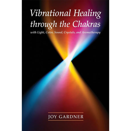 Vibrational Healing Through the Chakras by Joy Gardner - Magick Magick.com
