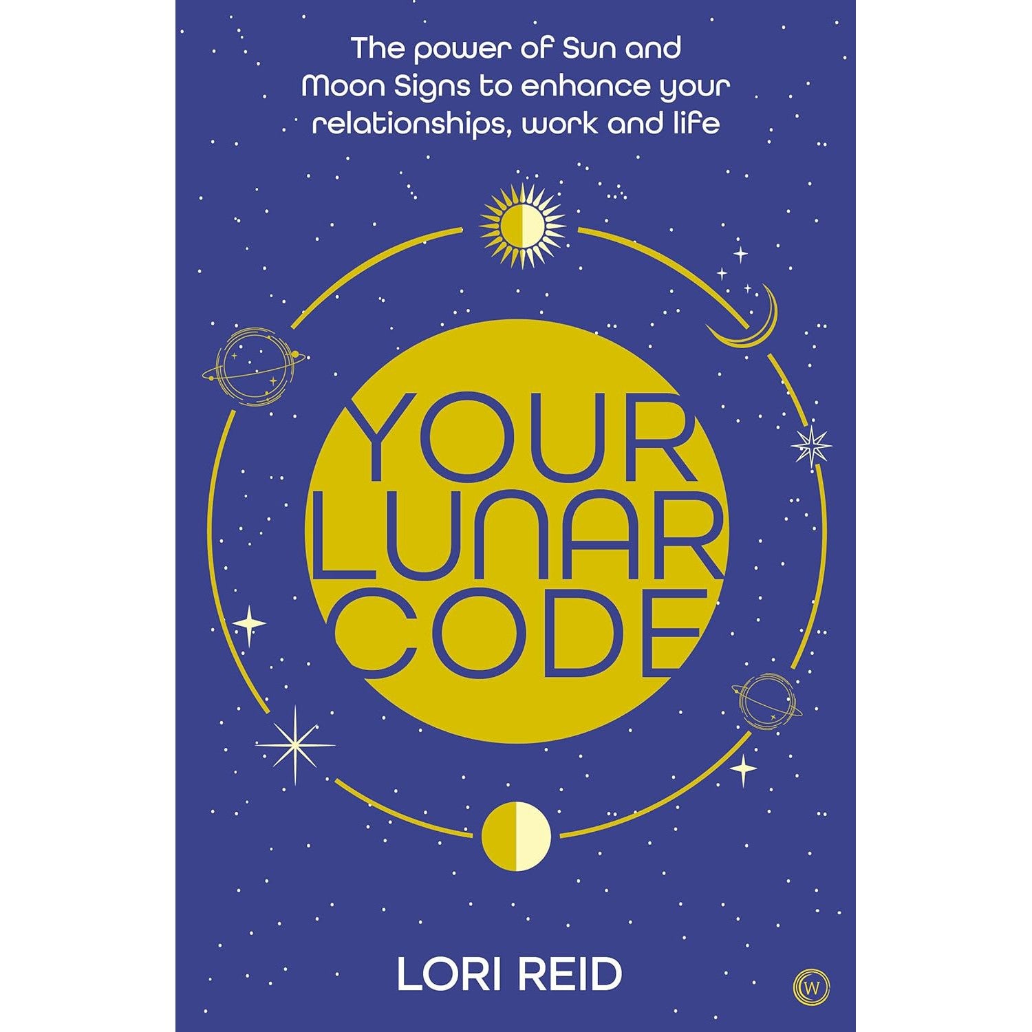 Your Lunar Code: The power of moon and sun signs to enhance your  relationships, work and life by Lori Reid