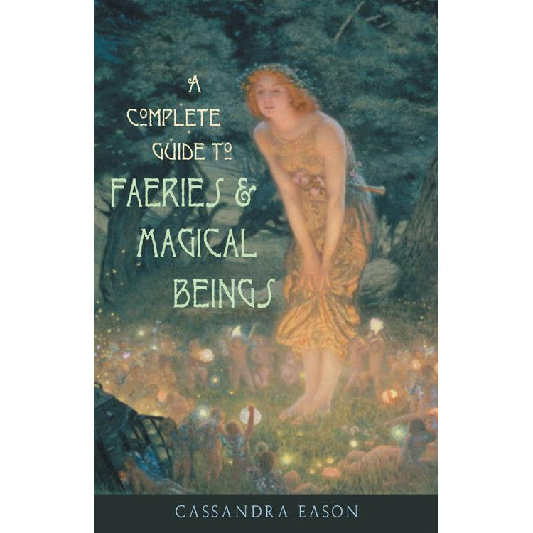 A Complete Guide to Faeries & Magical Beings by Cassandra Eason - Magick Magick.com
