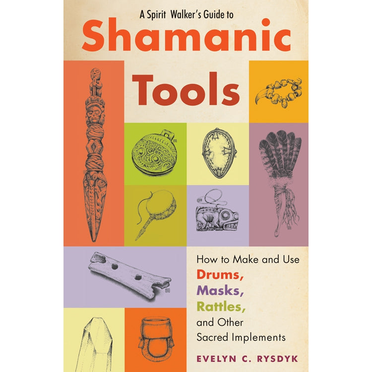 A Spirit Walker's Guide to Shamanic Tools by Evelyn C. Rysdyk - Magick Magick.com