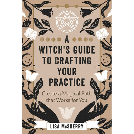 A Witch's Guide to Crafting Your Practice by Lisa McSherry - Magick Magick.com