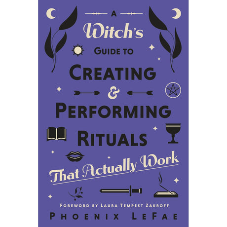 A Witch's Guide to Creating & Performing Rituals by Phoenix Lefae, Laura Tempest Zakroff - Magick Magick.com
