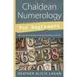 Chaldean Numerology for Beginners by Heather Alicia Lagan - Magick Magick.com