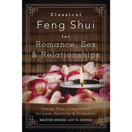 Classical Feng Shui for Romance, Sex & Relationships by Master Denise Liotta Dennis - Magick Magick.com