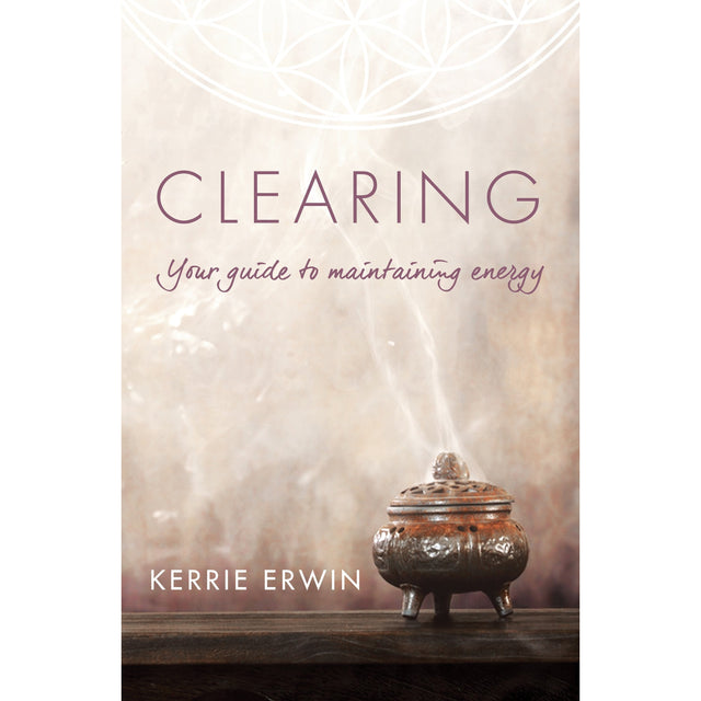 Clearing: Your Guide to Maintaining Energy by Kerrie Erwin - Magick Magick.com