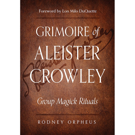 Grimoire of Aleister Crowley by Rodney Orpheus, Aleister Crowley, and John Dee - Magick Magick.com