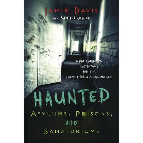 Haunted Asylums, Prisons, and Sanatoriums by Jamie Davis Whitmer - Magick Magick.com