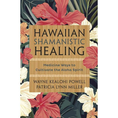 Hawaiian Shamanistic Healing by Wayne Kealohi Powell, Patricia Lynn Miller - Magick Magick.com