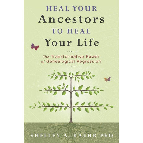 Heal Your Ancestors to Heal Your Life by Shelley A. Kaehr PhD - Magick Magick.com