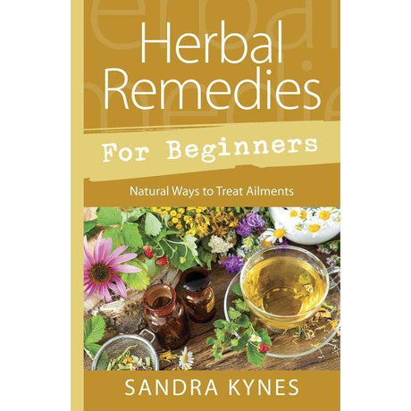Herbal Remedies for Beginners by Sandra Kynes - Magick Magick.com