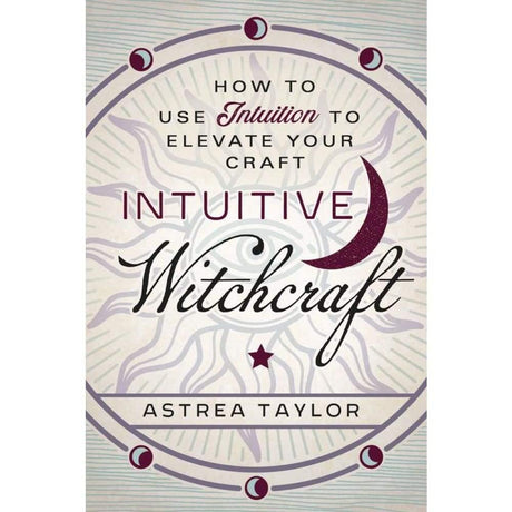Intuitive Witchcraft by Astrea Taylor - Magick Magick.com