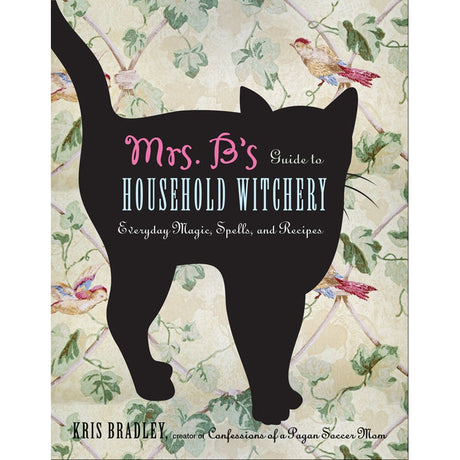 Mrs. B's Guide to Household Witchery by Kris Bradley - Magick Magick.com