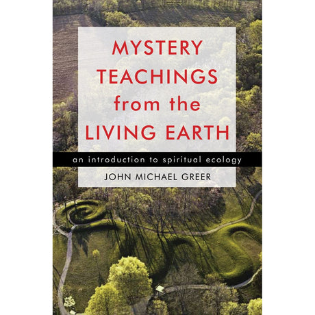 Mystery Teachings from the Living Earth by John Michael Greer - Magick Magick.com