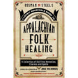 Ossman & Steel's Classic Household Guide to Appalachian Folk Healing by Jake Richards - Magick Magick.com