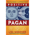 Positive Pagan by Lisa Wagoner, Patti Wigington - Magick Magick.com