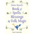 Sister Karol's Book of Spells, Blessings & Folk Magic by Karol Jackowski - Magick Magick.com