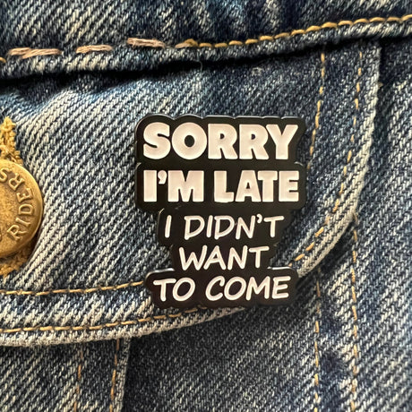 Sorry I'm Late, I Didn't Want To Come Large Enamel Pin - Magick Magick.com