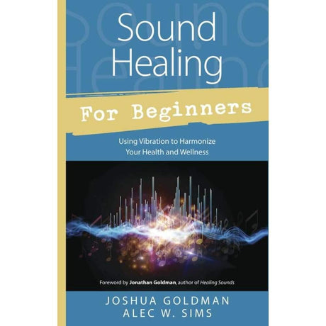 Sound Healing for Beginners by Joshua Goldman, Alec W. Sims - Magick Magick.com