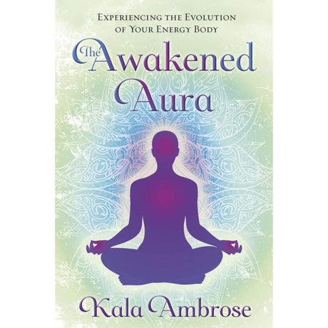 The Awakened Aura by Kala Ambrose - Magick Magick.com