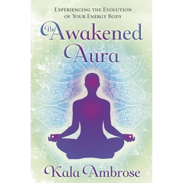 The Awakened Aura by Kala Ambrose - Magick Magick.com