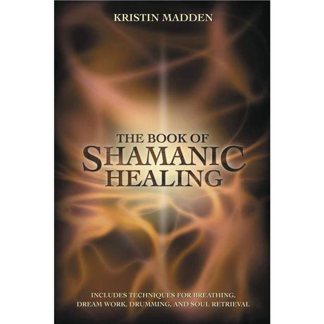 The Book of Shamanic Healing by Kristin Madden - Magick Magick.com