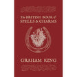 The British Book of Spells & Charms (Color Edition) by Graham King - Magick Magick.com