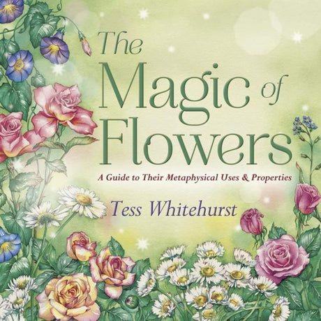 The Magic of Flowers by Tess Whitehurst - Magick Magick.com