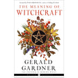 The Meaning of Witchcraft by Gerald B. Gardner - Magick Magick.com